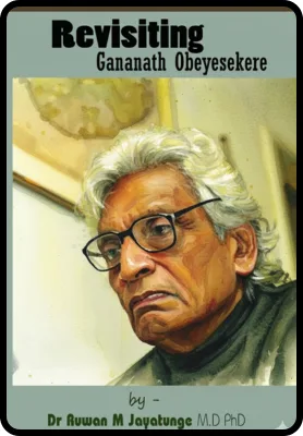 The Significance of Prof. Gananatha Obeyesekere’s Scholarly Contributions..!
